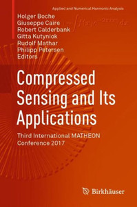 Compressed Sensing And Its Applications: Third International Matheon Conference 2017 (Applied And Numerical Harmonic Analysis) Compressed Sensing And Its Applications: Third International Matheon Conference 2017 (Applied And Numerical Harmonic Analysis)