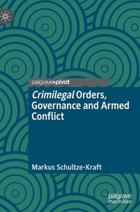 Crimilegal Orders, Governance And Armed Conflict Crimilegal Orders, Governance And Armed Conflict