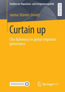 Curtain Up: City Diplomacy In Global Migration Governance (Studien Zur Migrations- Und Integrationspolitik) Curtain Up: City Diplomacy In Global Migration Governance (Studien Zur Migrations- Und Integrationspolitik)