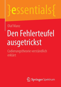 Den Fehlerteufel Ausgetrickst: Codierungstheorie Verständlich Erklärt (Essentials) (German Edition) Den Fehlerteufel Ausgetrickst: Codierungstheorie Verständlich Erklärt (Essentials) (German Edition)