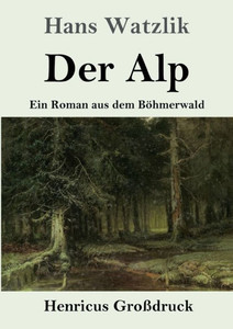 Der Alp (Großdruck): Ein Roman Aus Dem Böhmerwald (German Edition) Der Alp (Großdruck): Ein Roman Aus Dem Böhmerwald (German Edition)