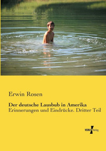 Der Deutsche Lausbub In Amerika: Erinnerungen Und Eindrücke. Dritter Teil (German Edition) Der Deutsche Lausbub In Amerika: Erinnerungen Und Eindrücke. Dritter Teil (German Edition)