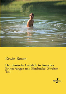 Der Deutsche Lausbub In Amerika: Erinnerungen Und Eindrücke. Zweiter Teil (German Edition) Der Deutsche Lausbub In Amerika: Erinnerungen Und Eindrücke. Zweiter Teil (German Edition)