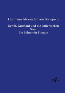 Der St. Gotthard Und Die Italienischen Seen: Ein Führer Für Fremde (German Edition) Der St. Gotthard Und Die Italienischen Seen: Ein Führer Für Fremde (German Edition)
