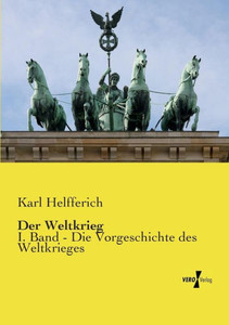 Der Weltkrieg: I. Band - Die Vorgeschichte Des Weltkrieges (German Edition) Der Weltkrieg: I. Band - Die Vorgeschichte Des Weltkrieges (German Edition)