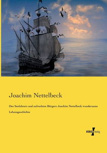 Des Seefahrers Und Aufrechten Bürgers Joachim Nettelbeck Wundersame Lebensgeschichte (German Edition) Des Seefahrers Und Aufrechten Bürgers Joachim Nettelbeck Wundersame Lebensgeschichte (German Edition)