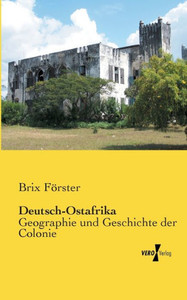 Deutsch-Ostafrika - Geographie Und Geschichte Der Colonie (German Edition) Deutsch-Ostafrika - Geographie Und Geschichte Der Colonie (German Edition)