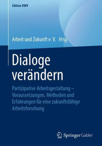 Dialoge Verändern: Partizipative Arbeitsgestaltung  Voraussetzungen, Methoden Und Erfahrungen Für Eine Zukunftsfähige Arbeitsforschung (Edition Kwv) (German Edition) Dialoge Verändern: Partizipative Arbeitsgestaltung  Voraussetzungen, Methoden Und Erfahrungen Für Eine Zukunftsfähige Arbeitsforschung (Edition Kwv) (German Edition)