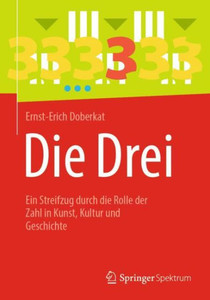 Die Drei: Ein Streifzug Durch Die Rolle Der Zahl In Kunst, Kultur Und Geschichte (German Edition) Die Drei: Ein Streifzug Durch Die Rolle Der Zahl In Kunst, Kultur Und Geschichte (German Edition)