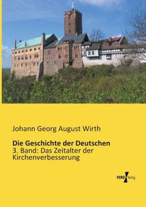 Die Geschichte Der Deutschen: 3. Band: Das Zeitalter Der Kirchenverbesserung (German Edition) Die Geschichte Der Deutschen: 3. Band: Das Zeitalter Der Kirchenverbesserung (German Edition)