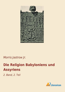 Die Religion Babyloniens Und Assyriens: 2. Band, 2. Teil (German Edition) Die Religion Babyloniens Und Assyriens: 2. Band, 2. Teil (German Edition)