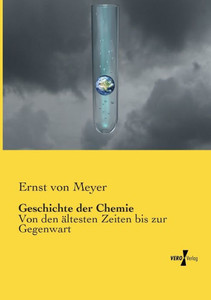 Geschichte Der Chemie: Von Den Aeltesten Zeiten Bis Zur Gegenwart (German Edition) Geschichte Der Chemie: Von Den Aeltesten Zeiten Bis Zur Gegenwart (German Edition)