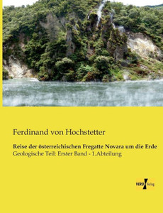 Reise Der Oesterreichischen Fregatte Novara Um Die Erde: Geologische Teil: Erster Band - 1.Abteilung (German Edition) Reise Der Oesterreichischen Fregatte Novara Um Die Erde: Geologische Teil: Erster Band - 1.Abteilung (German Edition)