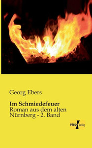 Im Schmiedefeuer: Roman Aus Dem Alten Nuernberg - 2. Band (German Edition) Im Schmiedefeuer: Roman Aus Dem Alten Nuernberg - 2. Band (German Edition)