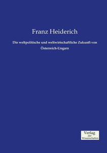Die Weltpolitische Und Weltwirtschaftliche Zukunft Von Österreich-Ungarn (German Edition)