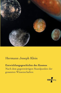 Entwicklungsgeschichte Des Kosmos: Nach Dem Gegenwaertigen Standpunkte Der Gesamten Wissenschaften (German Edition)