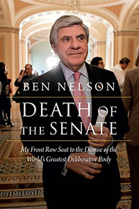 Death Of The Senate: My Front Row Seat To The Demise Of The World'S Greatest Deliberative Body