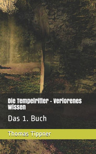 Die Tempelritter - Verlorenes Wissen: Das 1. Buch (German Edition) Die Tempelritter - Verlorenes Wissen: Das 1. Buch (German Edition)