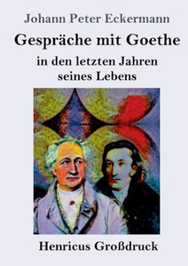 Gespräche Mit Goethe In Den Letzten Jahren Seines Lebens (Großdruck) (German Edition) Gespräche Mit Goethe In Den Letzten Jahren Seines Lebens (Großdruck) (German Edition)