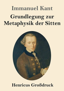 Grundlegung Zur Metaphysik Der Sitten (Großdruck) (German Edition) Grundlegung Zur Metaphysik Der Sitten (Großdruck) (German Edition)