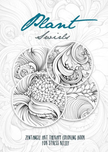 Plant Swirls Zentangle Art Therapy Coloring Book For Stress Relief: Zentangle Patterns Coloring Book Flowers Coloring Book Relaxation (Therapy Coloring Books) Plant Swirls Zentangle Art Therapy Coloring Book For Stress Relief: Zentangle Patterns Coloring Book Flowers Coloring Book Relaxation (Therapy Coloring Books)
