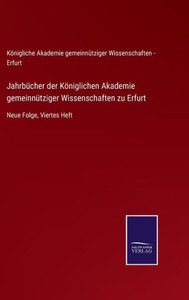 Jahrbücher Der Königlichen Akademie Gemeinnütziger Wissenschaften Zu Erfurt: Neue Folge, Viertes Heft (German Edition) Jahrbücher Der Königlichen Akademie Gemeinnütziger Wissenschaften Zu Erfurt: Neue Folge, Viertes Heft (German Edition)