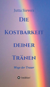 Die Kostbarkeit Deiner Tränen: Wege Der Trauer (German Edition)