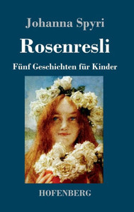 Rosenresli: Fünf Geschichten Für Kinder (German Edition) Rosenresli: Fünf Geschichten Für Kinder (German Edition)