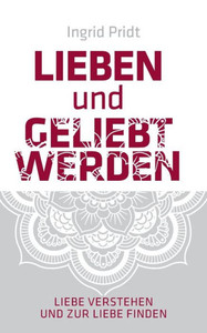 Lieben Und Geliebt Werden: Liebe Verstehen Und Zur Liebe Finden (German Edition)