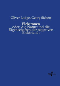 Elektronen: Oder, Die Natur Und Die Eigenschaften Der Negativen Elektrizität (German Edition) Elektronen: Oder, Die Natur Und Die Eigenschaften Der Negativen Elektrizität (German Edition)