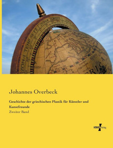Geschichte Der Griechischen Plastik Fuer Kuenstler Und Kunstfreunde: Zweiter Band (German Edition)