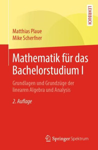Mathematik Für Das Bachelorstudium I: Grundlagen Und Grundzüge Der Linearen Algebra Und Analysis (German Edition)