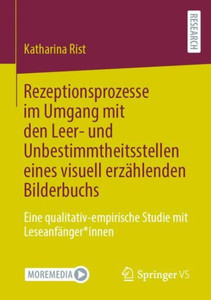 Rezeptionsprozesse Im Umgang Mit Den Leer- Und Unbestimmtheitsstellen Eines Visuell Erzählenden Bilderbuchs: Eine Qualitativ-Empirische Studie Mit Leseanfänger*Innen (German Edition) Rezeptionsprozesse Im Umgang Mit Den Leer- Und Unbestimmtheitsstellen Eines Visuell Erzählenden Bilderbuchs: Eine Qualitativ-Empirische Studie Mit Leseanfänger*Innen (German Edition)