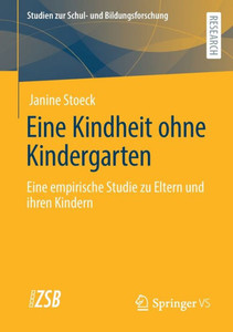 Eine Kindheit Ohne Kindergarten (Studien Zur Schul- Und Bildungsforschung) (German Edition) Eine Kindheit Ohne Kindergarten (Studien Zur Schul- Und Bildungsforschung) (German Edition)