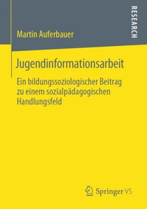 Jugendinformationsarbeit: Ein Bildungssoziologischer Beitrag Zu Einem Sozialpädagogischen Handlungsfeld (German Edition)