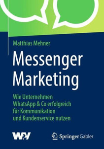 Messenger Marketing: Wie Unternehmen Whatsapp & Co Erfolgreich Für Kommunikation Und Kundenservice Nutzen (German Edition) Messenger Marketing: Wie Unternehmen Whatsapp & Co Erfolgreich Für Kommunikation Und Kundenservice Nutzen (German Edition)