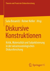 Diskursive Konstruktionen: Kritik, Materialität Und Subjektivierung In Der Wissenssoziologischen Diskursforschung (Theorie Und Praxis Der Diskursforschung) (German Edition) Diskursive Konstruktionen: Kritik, Materialität Und Subjektivierung In Der Wissenssoziologischen Diskursforschung (Theorie Und Praxis Der Diskursforschung) (German Edition)