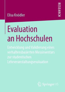 Evaluation An Hochschulen: Entwicklung Und Validierung Eines Verhaltensbasierten Messinventars Zur Studentischen Lehrveranstaltungsevaluation (German Edition) Evaluation An Hochschulen: Entwicklung Und Validierung Eines Verhaltensbasierten Messinventars Zur Studentischen Lehrveranstaltungsevaluation (German Edition)