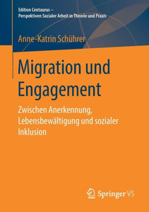 Migration Und Engagement: Zwischen Anerkennung, Lebensbewältigung Und Sozialer Inklusion (Edition Centaurus - Perspektiven Sozialer Arbeit In Theorie Und Praxis) (German Edition) Migration Und Engagement: Zwischen Anerkennung, Lebensbewältigung Und Sozialer Inklusion (Edition Centaurus - Perspektiven Sozialer Arbeit In Theorie Und Praxis) (German Edition)