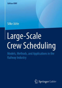 Large-Scale Crew Scheduling: Models, Methods, And Applications In The Railway Industry (Edition Kwv) Large-Scale Crew Scheduling: Models, Methods, And Applications In The Railway Industry (Edition Kwv)