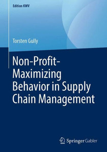 Non-Profit-Maximizing Behavior In Supply Chain Management (Edition Kwv) Non-Profit-Maximizing Behavior In Supply Chain Management (Edition Kwv)