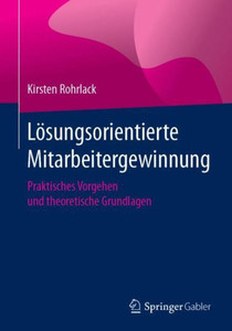 Lösungsorientierte Mitarbeitergewinnung: Praktisches Vorgehen Und Theoretische Grundlagen (German Edition) Lösungsorientierte Mitarbeitergewinnung: Praktisches Vorgehen Und Theoretische Grundlagen (German Edition)