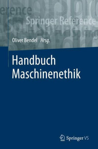 Handbuch Maschinenethik (Springer Reference Geisteswissenschaften) (German Edition) Handbuch Maschinenethik (Springer Reference Geisteswissenschaften) (German Edition)