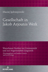 Gesellschaftbild In Jakob Arjounis Werk (Warschauer Studien Zur Germanistik Und Zur Angewandten Linguistik) (German Edition) Gesellschaftbild In Jakob Arjounis Werk (Warschauer Studien Zur Germanistik Und Zur Angewandten Linguistik) (German Edition)