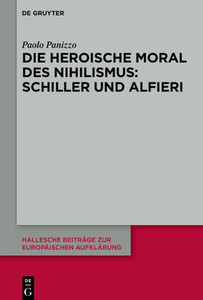 Die Heroische Moral Des Nihilismus: Schiller Und Alfieri (Hallesche Beiträge Zur Europäischen Aufklärung, 62) (German Edition) Die Heroische Moral Des Nihilismus: Schiller Und Alfieri (Hallesche Beiträge Zur Europäischen Aufklärung, 62) (German Edition)