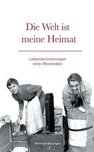 Die Welt Ist Meine Heimat Lebenserinnerungen Einer Reisenden (German Edition) Die Welt Ist Meine Heimat Lebenserinnerungen Einer Reisenden (German Edition)