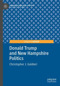 Donald Trump And New Hampshire Politics (Palgrave Studies In Us Elections) Donald Trump And New Hampshire Politics (Palgrave Studies In Us Elections)