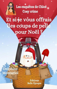Et Si Je Vous Offrais Des Coups De Pelle Pour Noël ?: Comédie Policière (Les Enquêtes De Chloé) (French Edition) Et Si Je Vous Offrais Des Coups De Pelle Pour Noël ?: Comédie Policière (Les Enquêtes De Chloé) (French Edition)