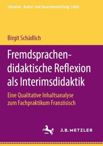 Fremdsprachendidaktische Reflexion Als Interimsdidaktik: Eine Qualitative Inhaltsanalyse Zum Fachpraktikum Französisch (Literatur-, Kultur- Und Sprachvermittlung: Likus) (German Edition) Fremdsprachendidaktische Reflexion Als Interimsdidaktik: Eine Qualitative Inhaltsanalyse Zum Fachpraktikum Französisch (Literatur-, Kultur- Und Sprachvermittlung: Likus) (German Edition)