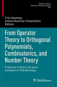 From Operator Theory To Orthogonal Polynomials, Combinatorics, And Number Theory: A Volume In Honor Of Lance Littlejohn's 70Th Birthday (Operator Theory: Advances And Applications) From Operator Theory To Orthogonal Polynomials, Combinatorics, And Number Theory: A Volume In Honor Of Lance Littlejohn's 70Th Birthday (Operator Theory: Advances And Applications)